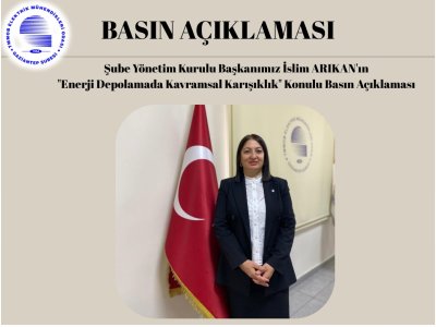 ŞUBE YÖNETİM KURULU BAŞKANIMIZ İSLİM ARIKAN`IN 
`ENERJİ DEPOLAMADA KAVRAMSAL KARIŞIKLIK` KONULU BASIN AÇIKLAMASI