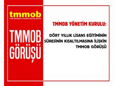 DÖRT YILLIK LİSANS EĞİTİMİNİN SÜRESİNİN KISALTILMASINA İLİŞKİN TMMOB GÖRÜŞÜ