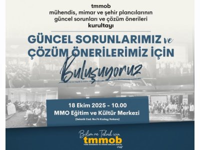 TMMOB MÜHENDİS, MİMAR VE ŞEHİR PLANCILARININ GÜNCEL SORUNLARI VE ÇÖZÜM ÖNERİLERİ KURULTAYI 18 EKİM 2025 TARİHİNDE GERÇEKLEŞTİRİLECEK