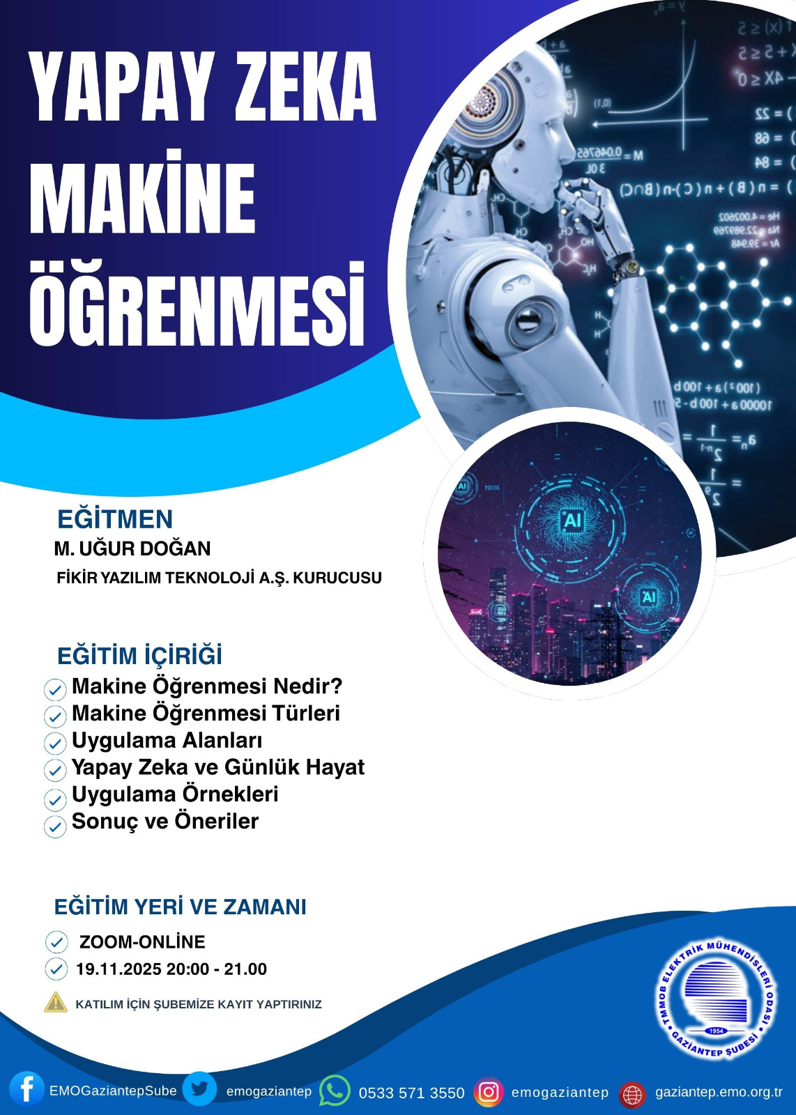 19 KASIM 2025 TARİHİNDE 20:00-22:00 SAATLERİ ARASINDA ZOOM UYGULAMASI ÜZERİNDEN ONLİNE YAPAY ZEKA MAKİNE ÖĞRENMESİ EĞİTİMİ DÜZENLENECEKTİR. EĞİTİM ÜCRETSİZ OLUP ŞUBEMİZE KAYIT YAPTIRMAK ZORUNLUDUR. KAYIT LİNKİ : HTTPS://FORMS.GLE/JSAVDS4BD6JW5RDRA