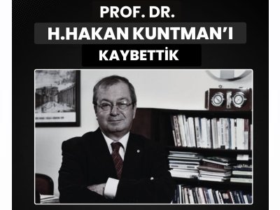 DEĞERLİ HOCAMIZ PROF. DR. H.HAKAN KUNTMAN’I KAYBETTİK
